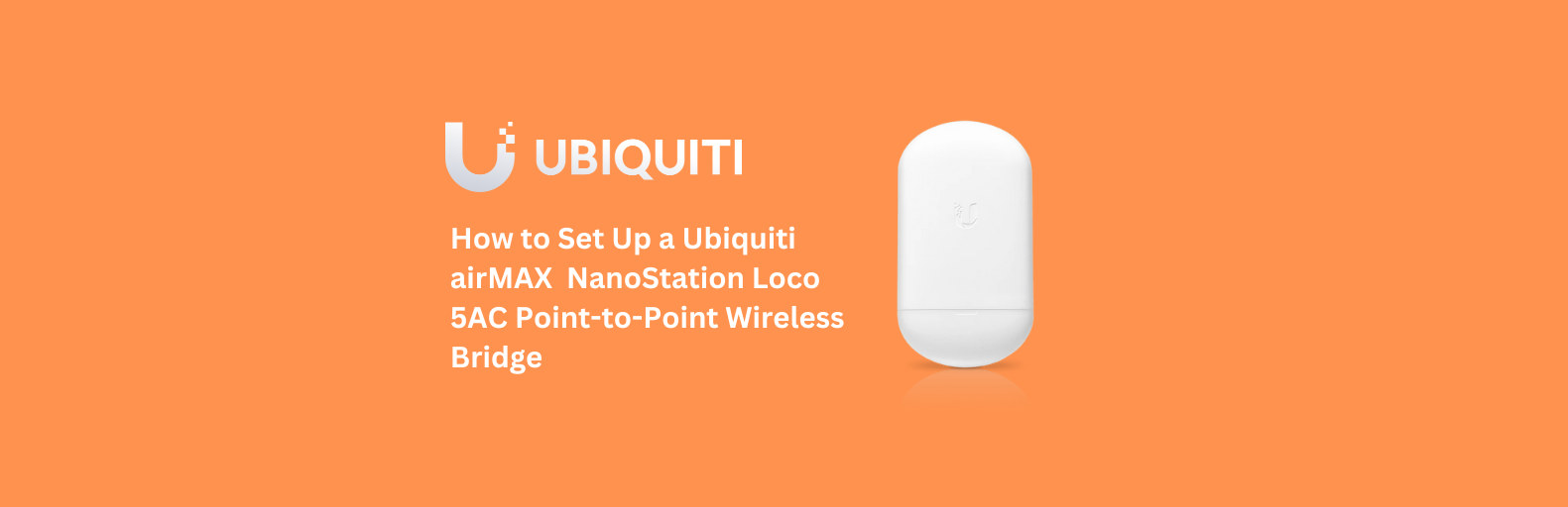 How to Set Up a Ubiquiti airMAX NanoStation Loco 5AC Point-to-Point Wireless Bridge