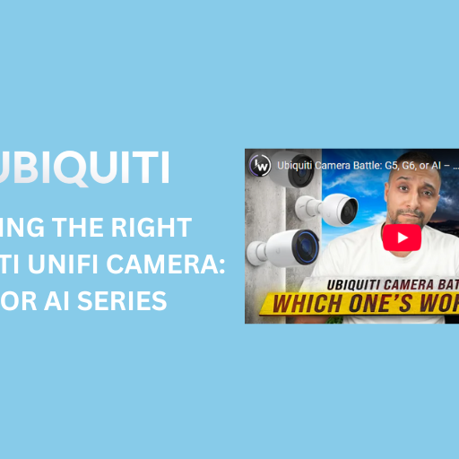 Choosing the Right Ubiquiti UniFi Camera: G5, G6, or AI Series