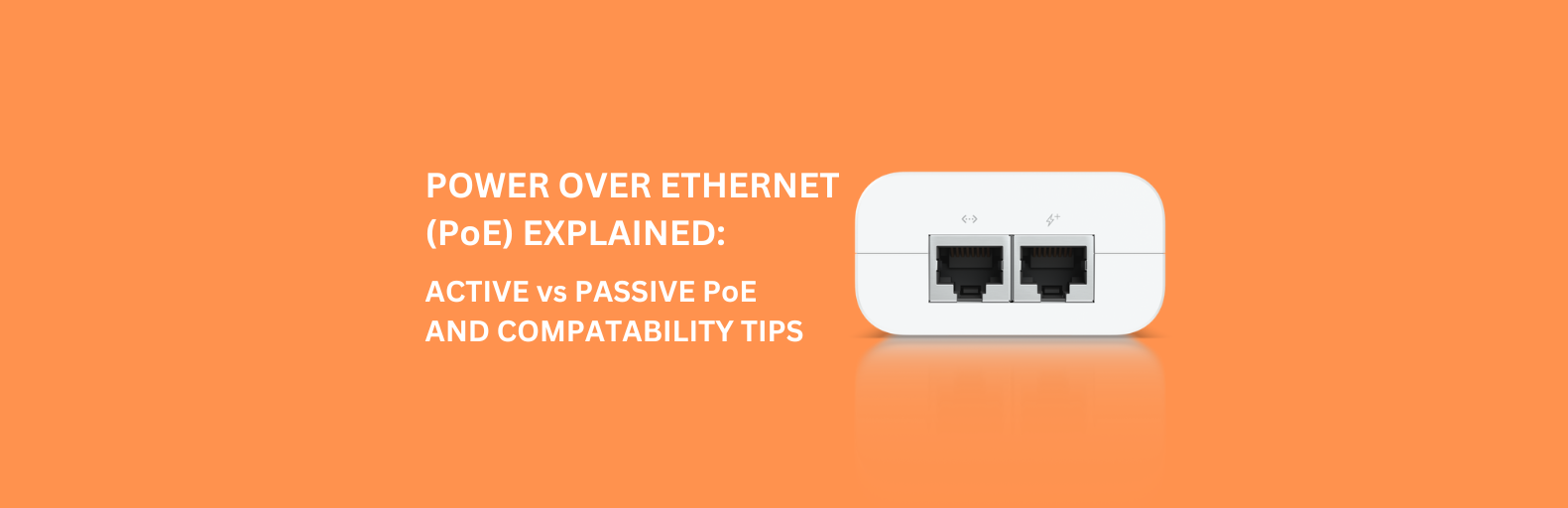 Power over Ethernet (PoE) Explained: Active vs Passive PoE and Compatibility Tips