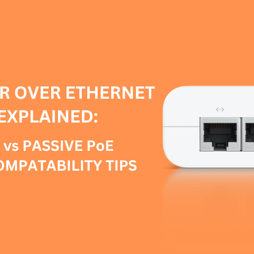 Power over Ethernet (PoE) Explained: Active vs Passive PoE and Compatibility Tips
